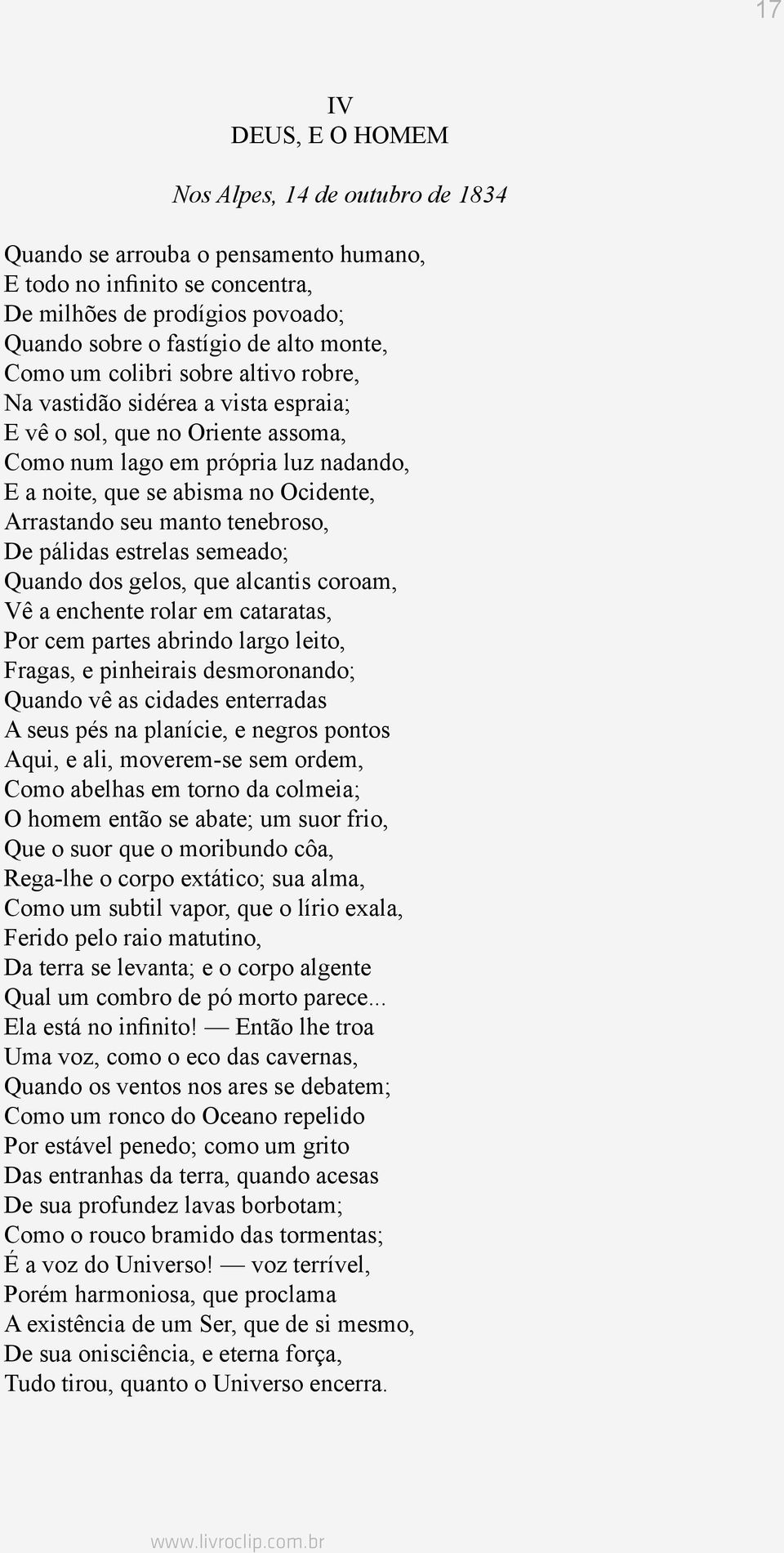 manto tenebroso, De pálidas estrelas semeado; Quando dos gelos, que alcantis coroam, Vê a enchente rolar em cataratas, Por cem partes abrindo largo leito, Fragas, e pinheirais desmoronando; Quando vê