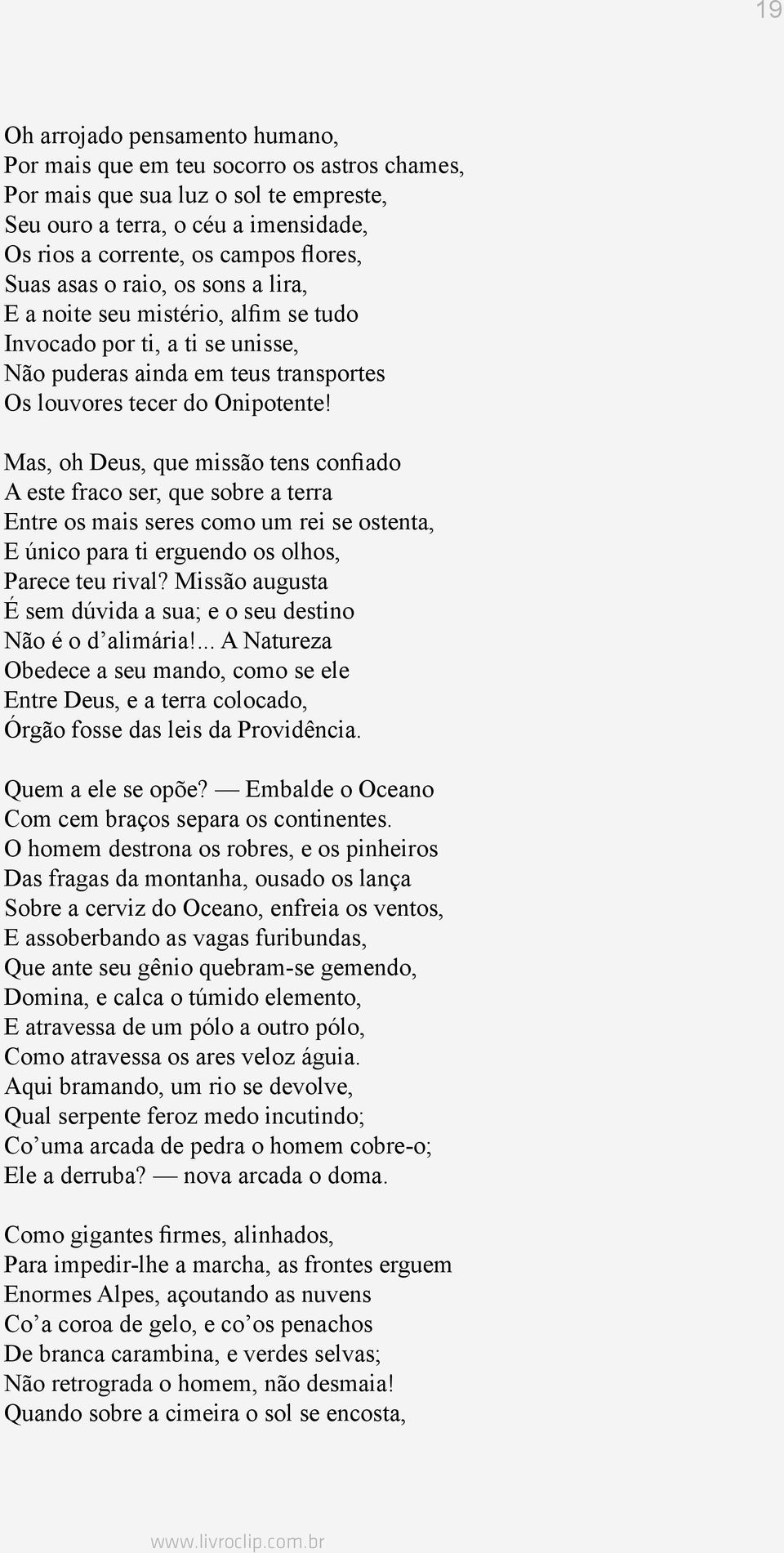 Mas, oh Deus, que missão tens confiado A este fraco ser, que sobre a terra Entre os mais seres como um rei se ostenta, E único para ti erguendo os olhos, Parece teu rival?