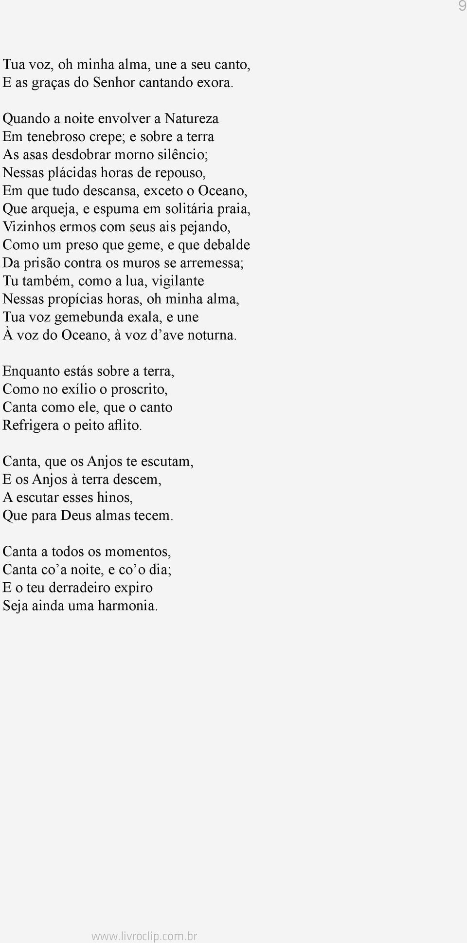 em solitária praia, Vizinhos ermos com seus ais pejando, Como um preso que geme, e que debalde Da prisão contra os muros se arremessa; Tu também, como a lua, vigilante Nessas propícias horas, oh