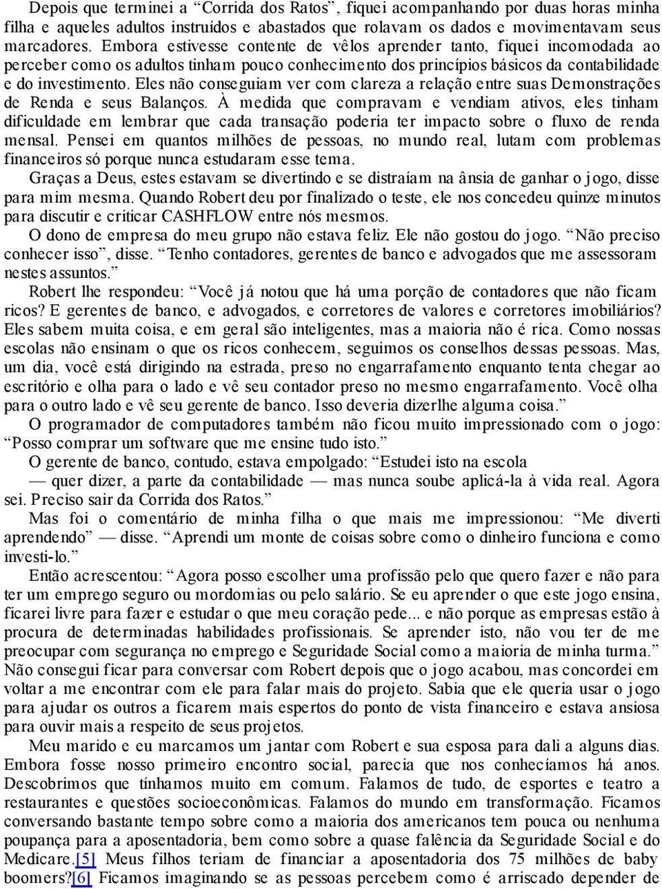 Eles não conseguiam ver com clareza a relação entre suas Demonstrações de Renda e seus Balanços.