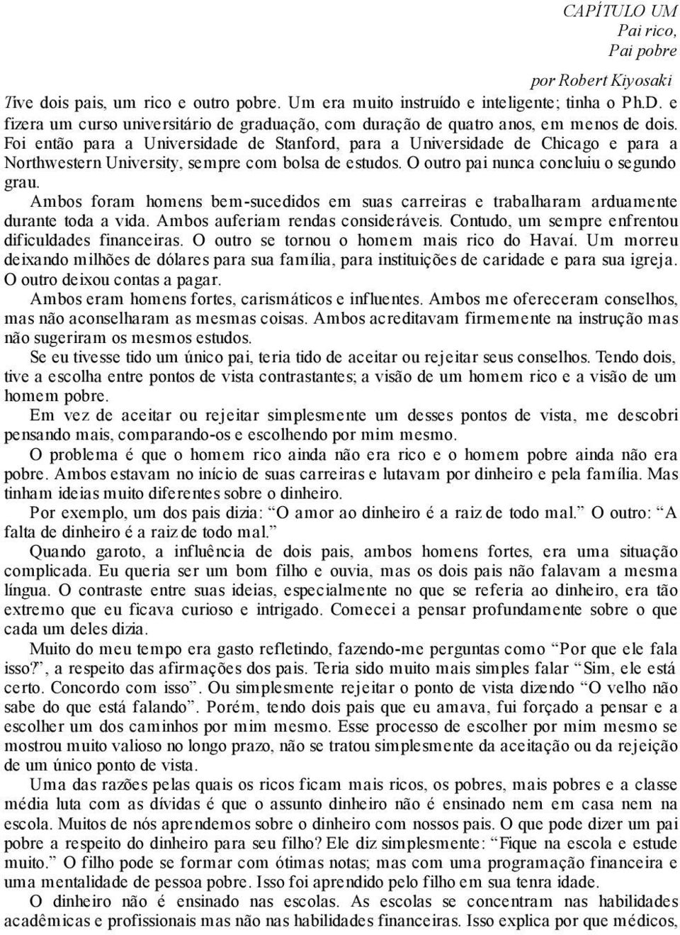 Foi então para a Universidade de Stanford, para a Universidade de Chicago e para a Northwestern University, sempre com bolsa de estudos. O outro pai nunca concluiu o segundo grau.