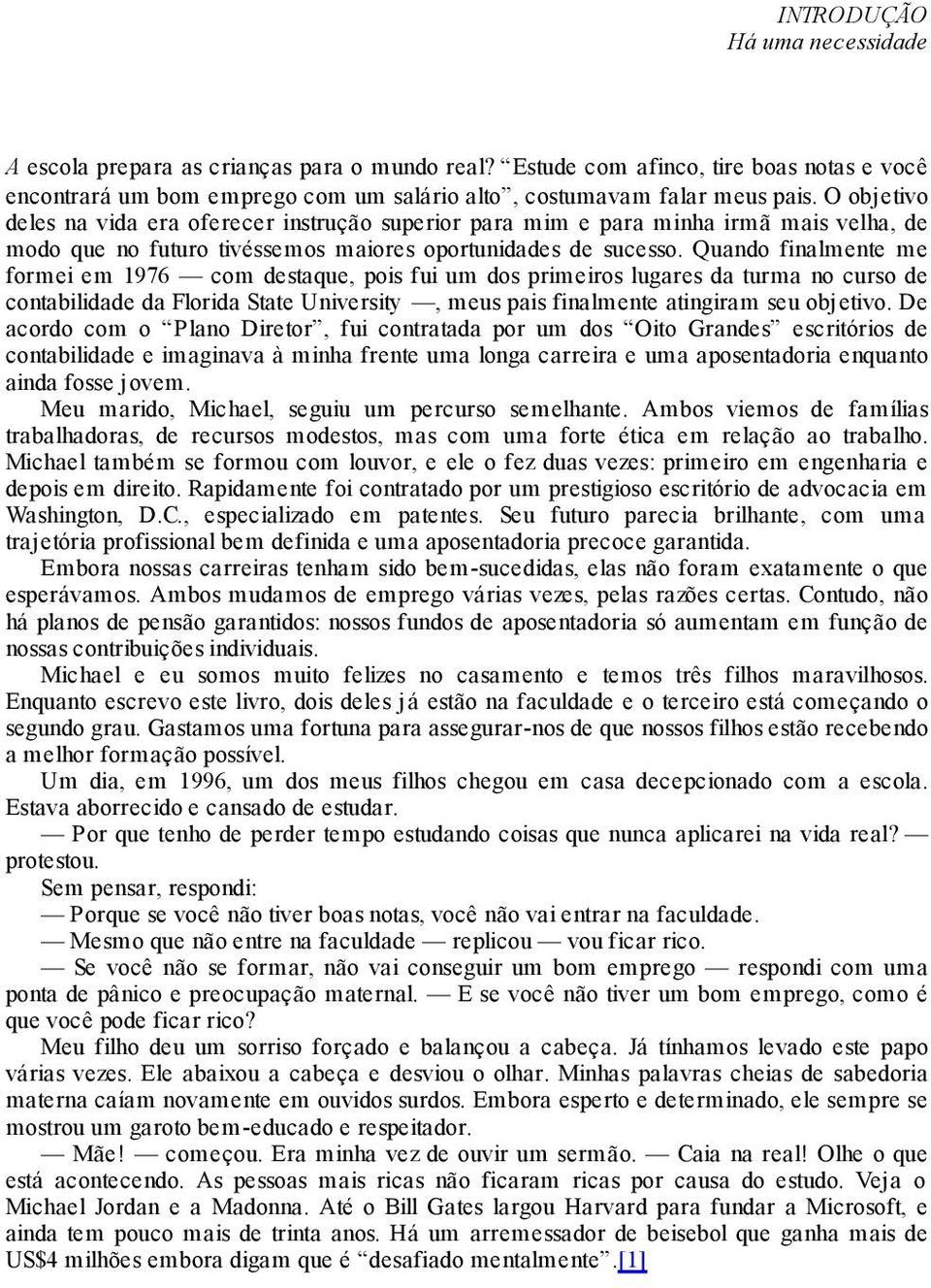 Quando finalmente me formei em 1976 com destaque, pois fui um dos primeiros lugares da turma no curso de contabilidade da Florida State University, meus pais finalmente atingiram seu objetivo.