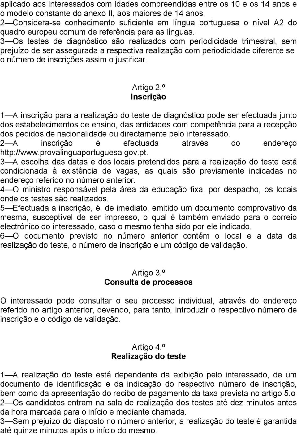 3 Os testes de diagnóstico são realizados com periodicidade trimestral, sem prejuízo de ser assegurada a respectiva realização com periodicidade diferente se o número de inscrições assim o justificar.