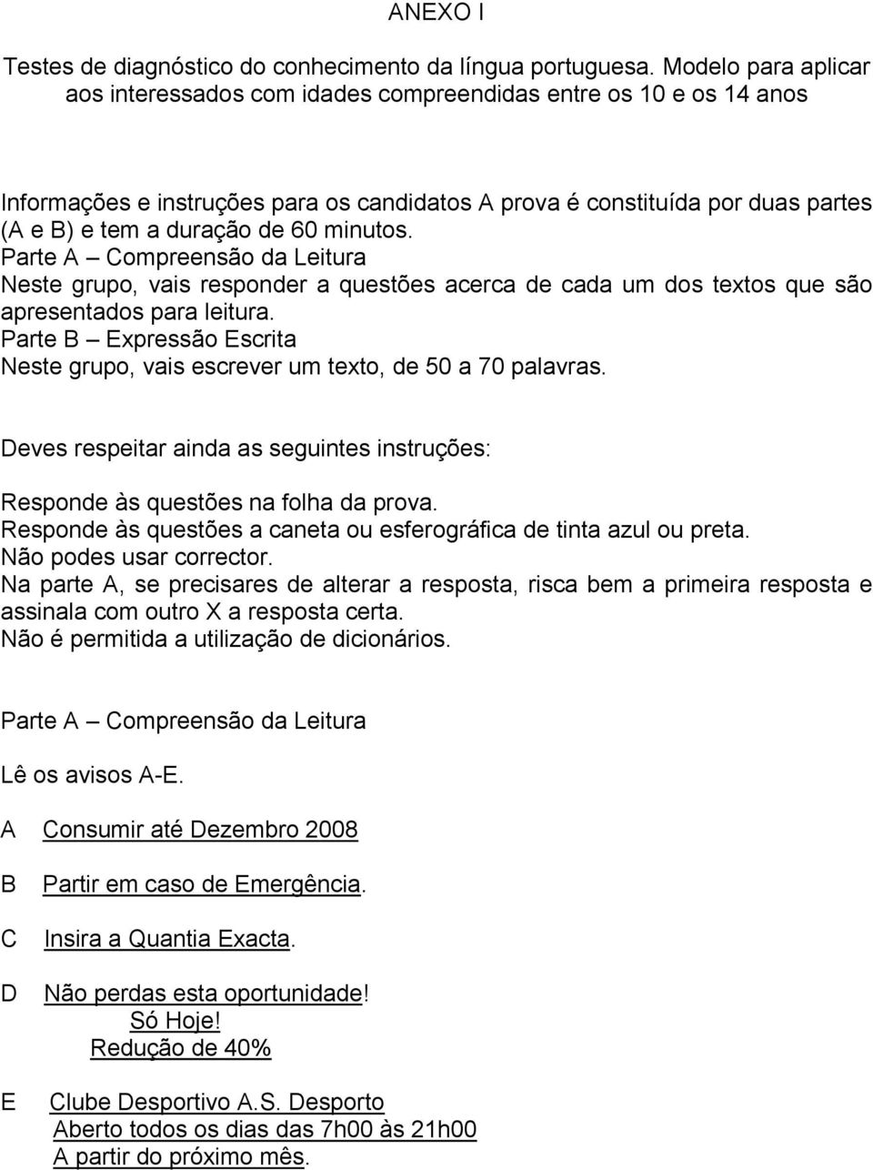 minutos. Parte A Compreensão da Leitura Neste grupo, vais responder a questões acerca de cada um dos textos que são apresentados para leitura.