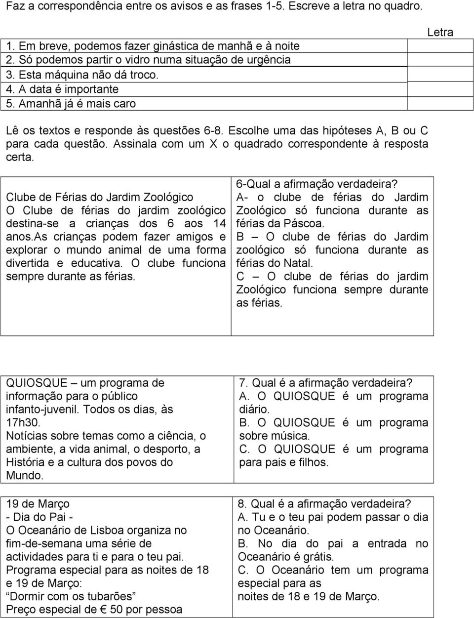 Assinala com um X o quadrado correspondente à resposta certa. Clube de Férias do Jardim Zoológico O Clube de férias do jardim zoológico destina-se a crianças dos 6 aos 14 anos.