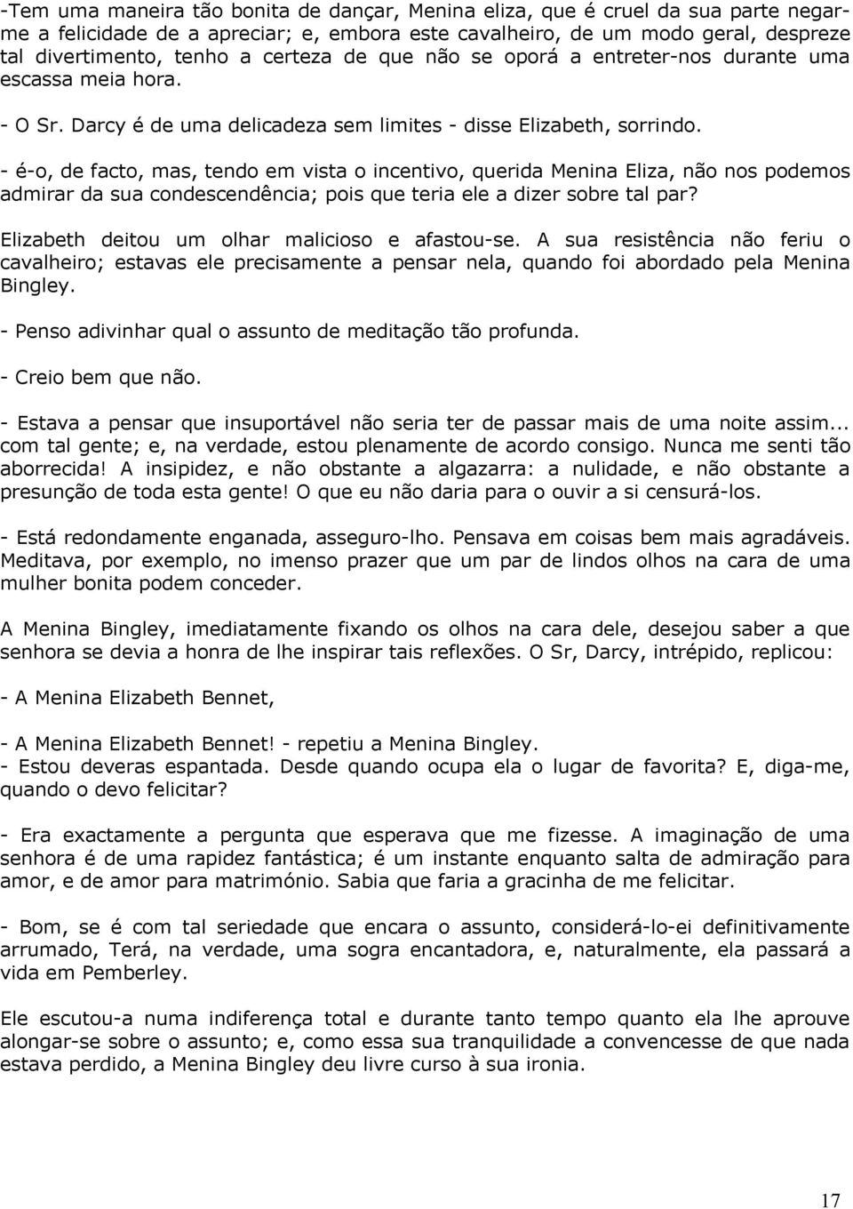 - é-o, de facto, mas, tendo em vista o incentivo, querida Menina Eliza, não nos podemos admirar da sua condescendência; pois que teria ele a dizer sobre tal par?