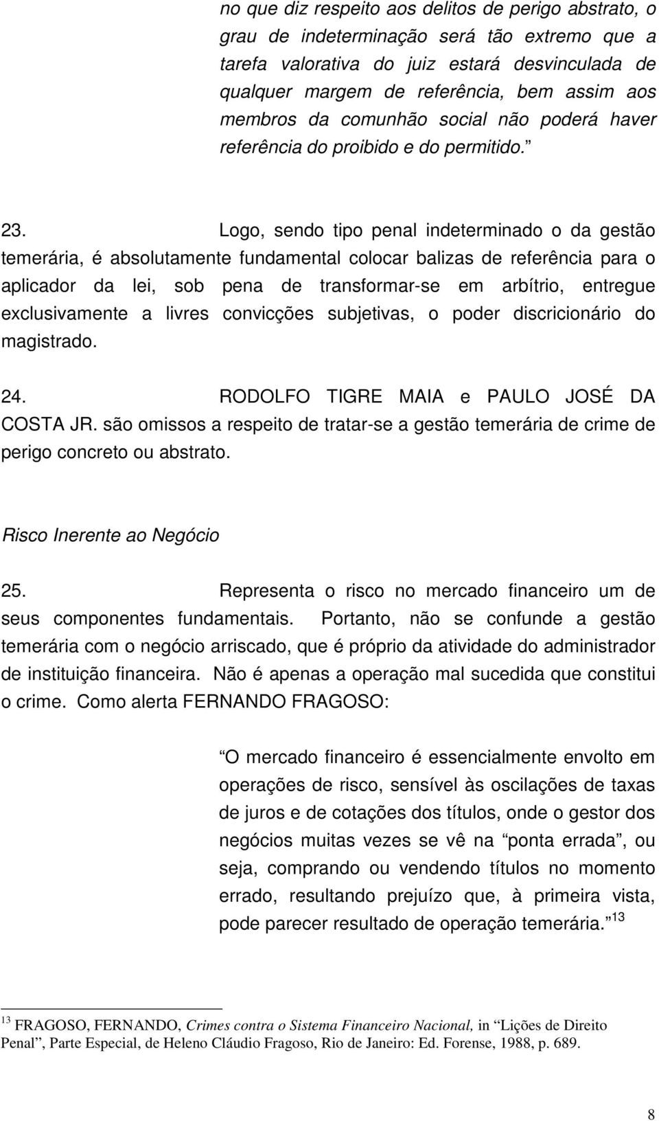 Logo, sendo tipo penal indeterminado o da gestão temerária, é absolutamente fundamental colocar balizas de referência para o aplicador da lei, sob pena de transformar-se em arbítrio, entregue