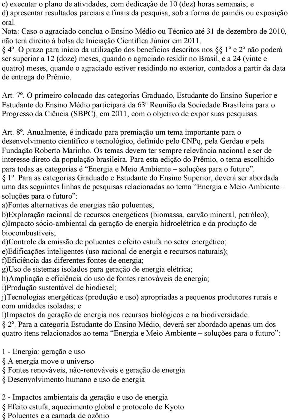 O prazo para início da utilização dos benefícios descritos nos 1º e 2º não poderá ser superior a 12 (doze) meses, quando o agraciado residir no Brasil, e a 24 (vinte e quatro) meses, quando o