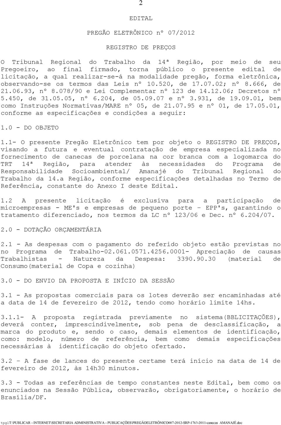 450, de 31.05.05, nº 6.204, de 05.09.07 e nº 3.931, de 19.09.01, bem como Instruções Normativas/MARE nº 05, de 21.07.95 e nº 01, de 17.05.01, conforme as especificações e condições a seguir: 1.