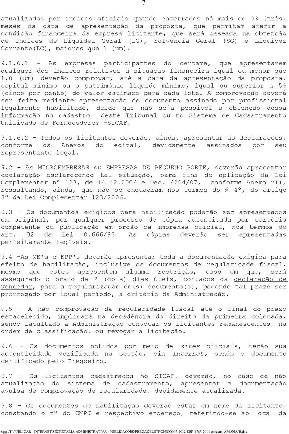 1 - As empresas participantes do certame, que apresentarem qualquer dos índices relativos à situação financeira igual ou menor que 1,0 (um) deverão comprovar, até a data da apresentação da proposta,