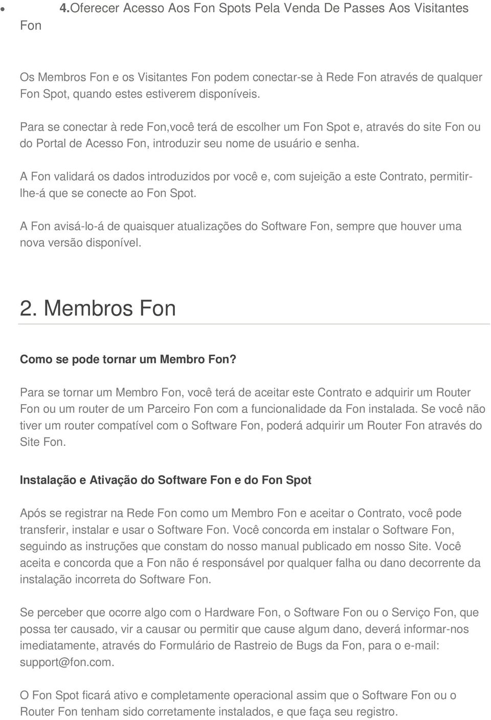 Para se conectar à rede Fon,você terá de escolher um Fon Spot e, através do site Fon ou do Portal de Acesso Fon, introduzir seu nome de usuário e senha.