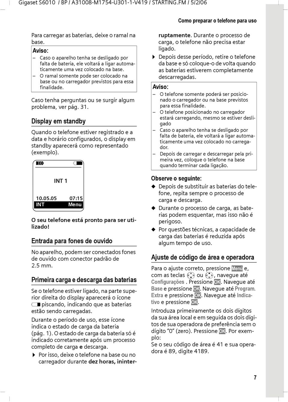 O ramal somente pode ser colocado na base ou no carregador previstos para essa finalidade. Caso tenha perguntas ou se surgir algum problema, ver pág. 31.