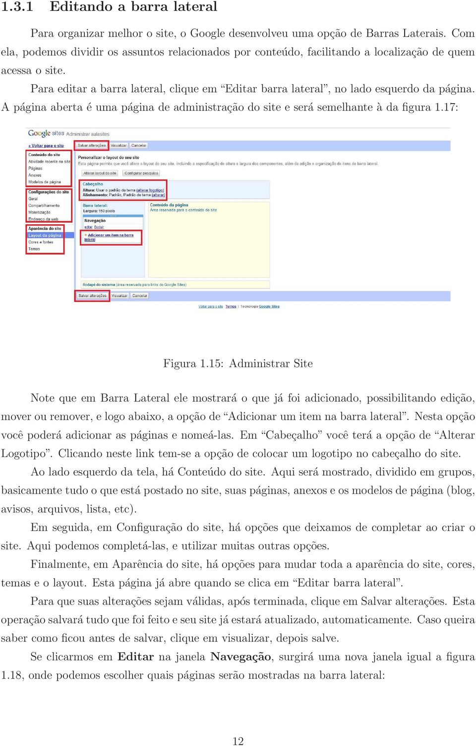 Para editar a barra lateral, clique em Editar barra lateral, no lado esquerdo da página. A página aberta é uma página de administração do site e será semelhante à da figura 1.17: Figura 1.
