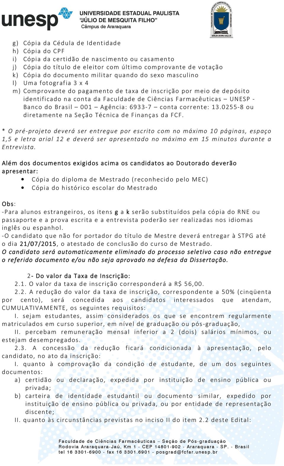 001 Agência: 6933-7 conta corrente: 13.0255-8 ou diretamente na Seção Técnica de Finanças da FCF.