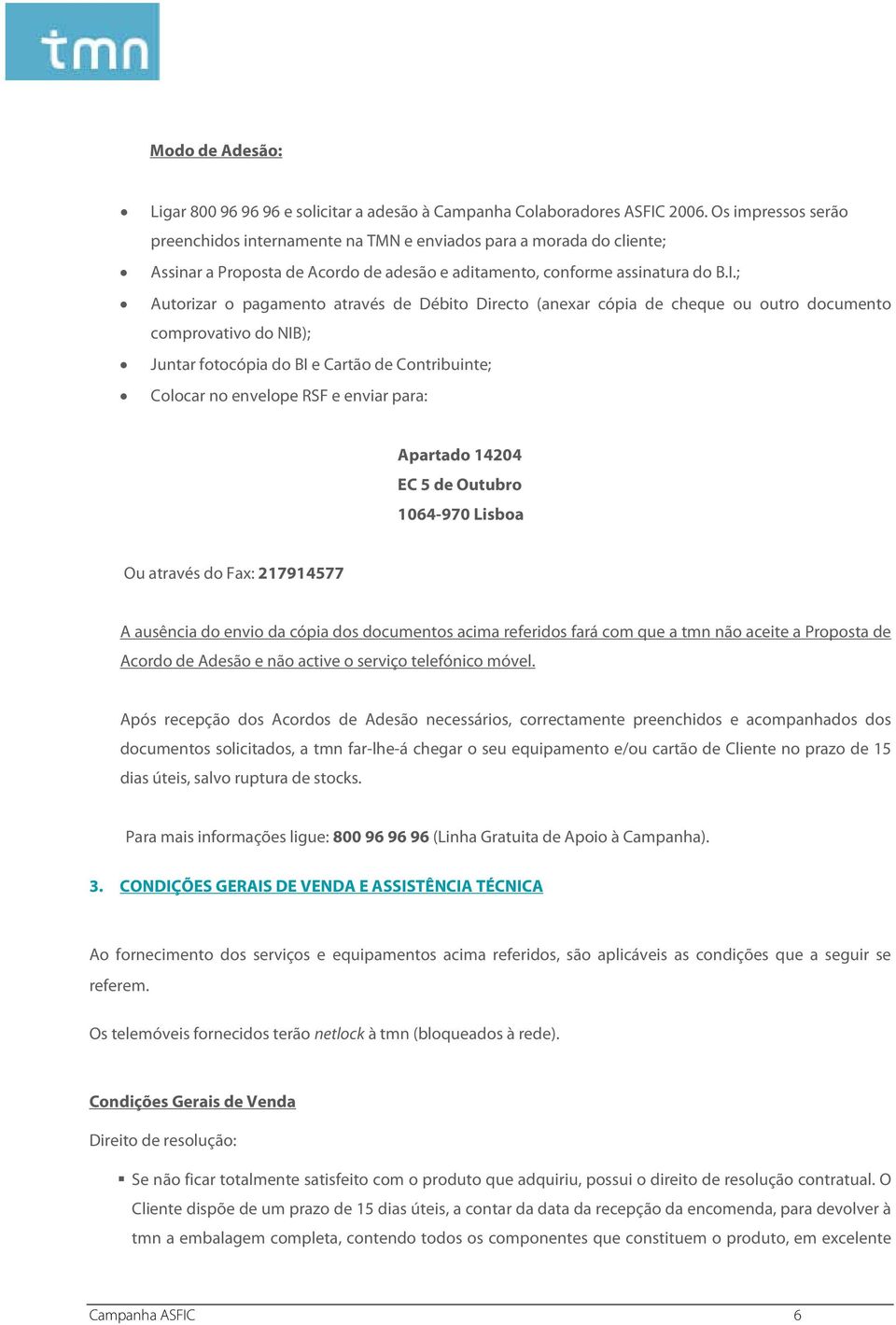 ; Autorizar o pagamento através de Débito Directo (anexar cópia de cheque ou outro documento comprovativo do NIB); Juntar fotocópia do BI e Cartão de Contribuinte; Colocar no envelope RSF e enviar