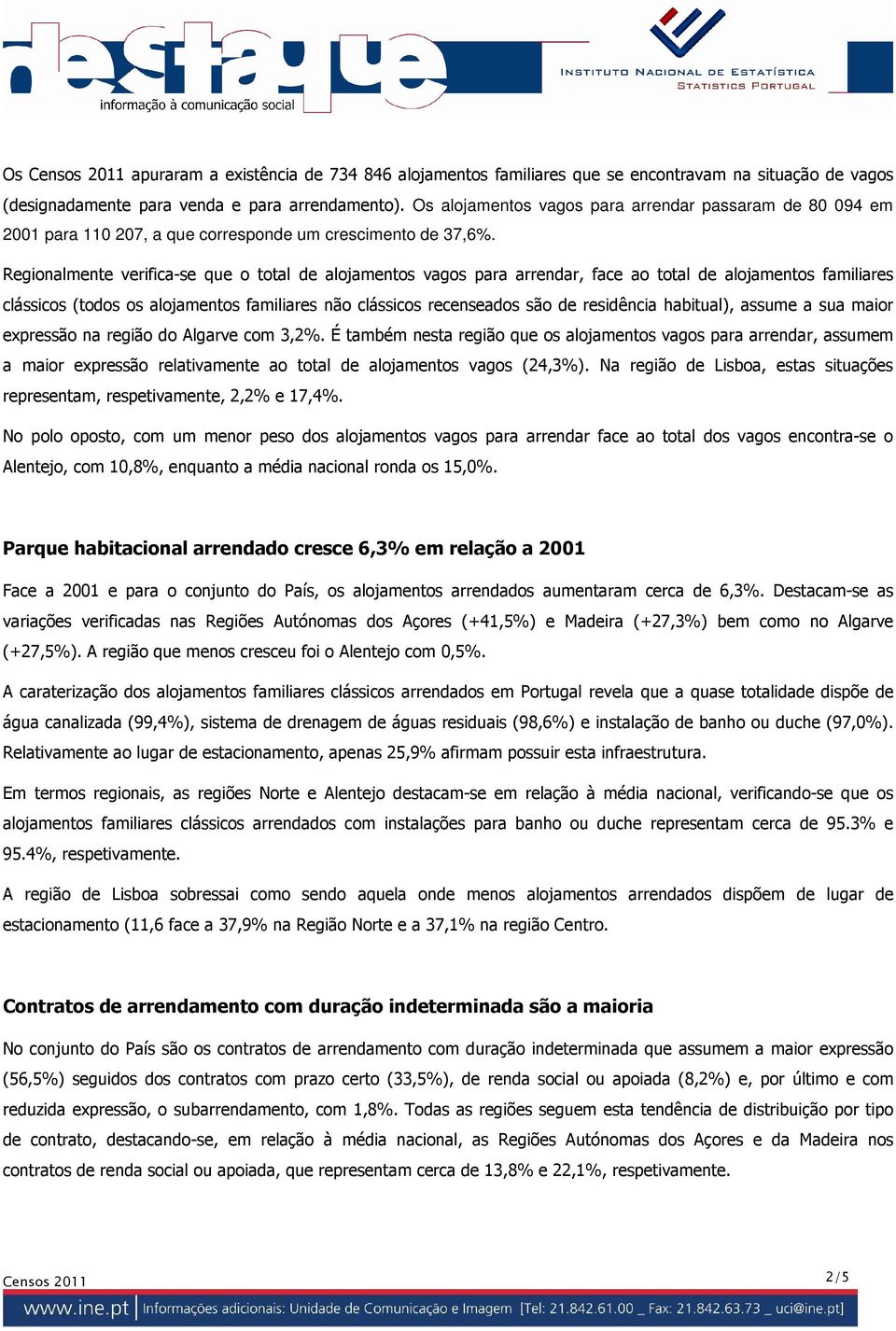 Regionalmente verifica-se que o total de alojamentos vagos para arrendar, face ao total de alojamentos familiares clássicos (todos os alojamentos familiares não clássicos recenseados são de