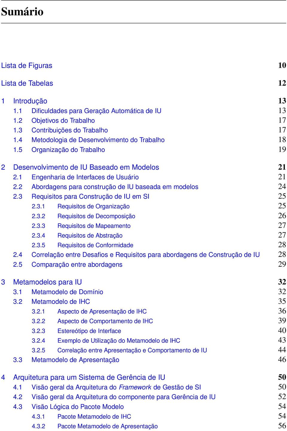 2 Abordagens para construção de IU baseada em modelos 24 2.3 Requisitos para Construção de IU em SI 25 2.3.1 Requisitos de Organização 25 2.3.2 Requisitos de Decomposição 26 2.3.3 Requisitos de Mapeamento 27 2.