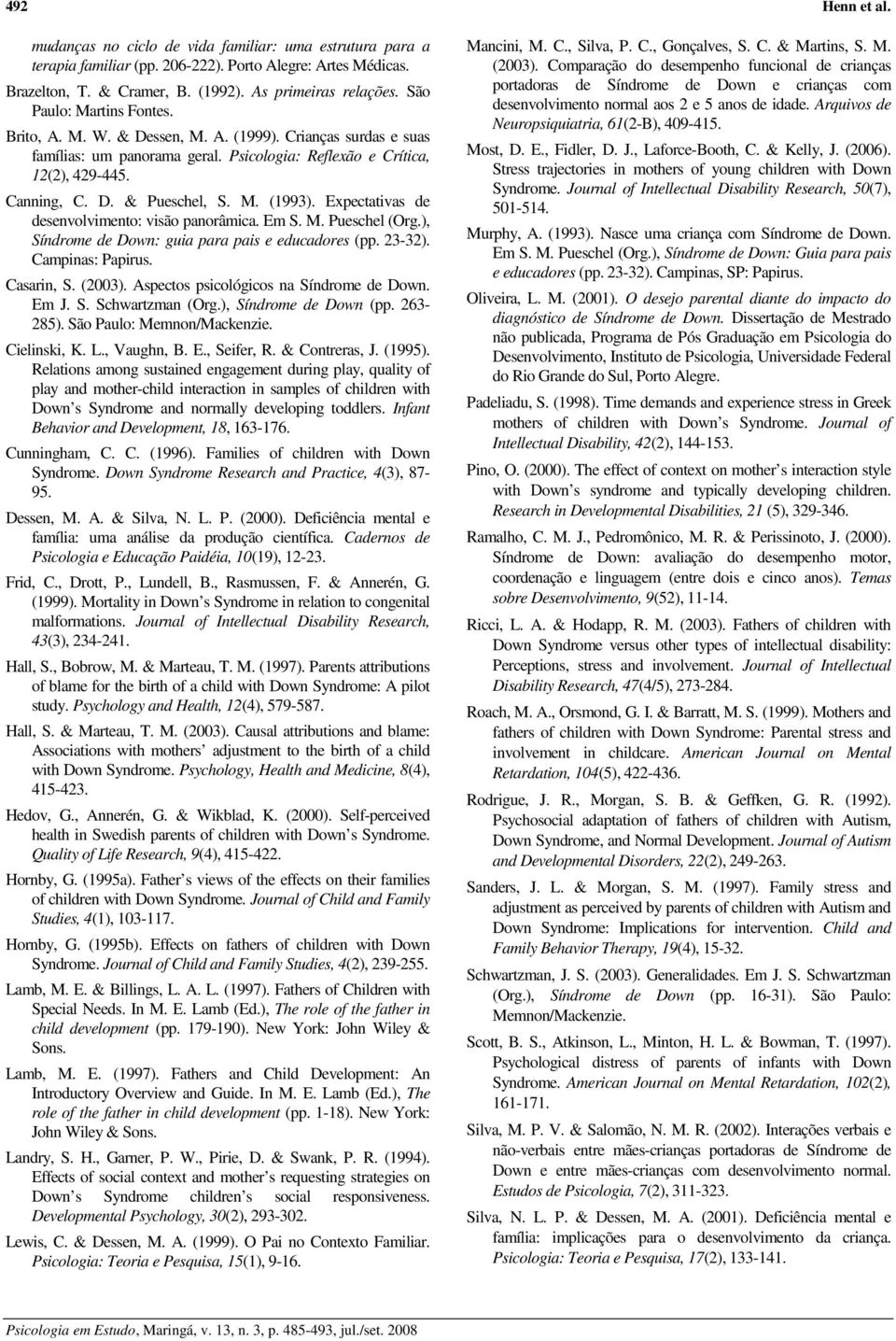 Expectativas de desenvolvimento: visão panorâmica. Em S. M. Pueschel (Org.), Síndrome de Down: guia para pais e educadores (pp. 23-32). Campinas: Papirus. Casarin, S. (2003).