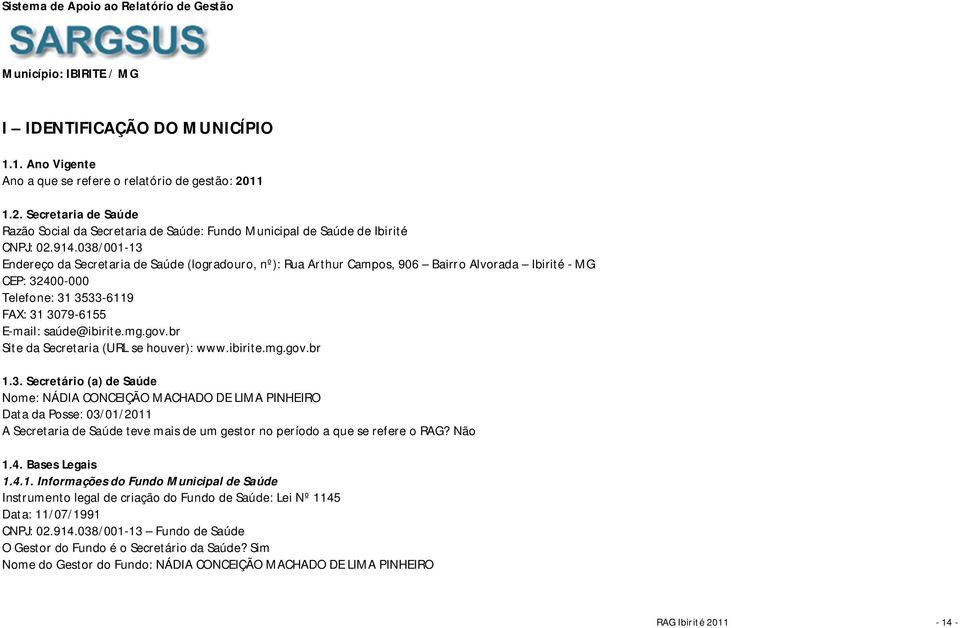 038/001-13 Endereço da Secretaria de Saúde (logradouro, nº): Rua Arthur Campos, 906 Bairro Alvorada Ibirité - MG CEP: 32400-000 Telefone: 31 3533-6119 FAX: 31 3079-6155 E-mail: saúde@ibirite.mg.gov.