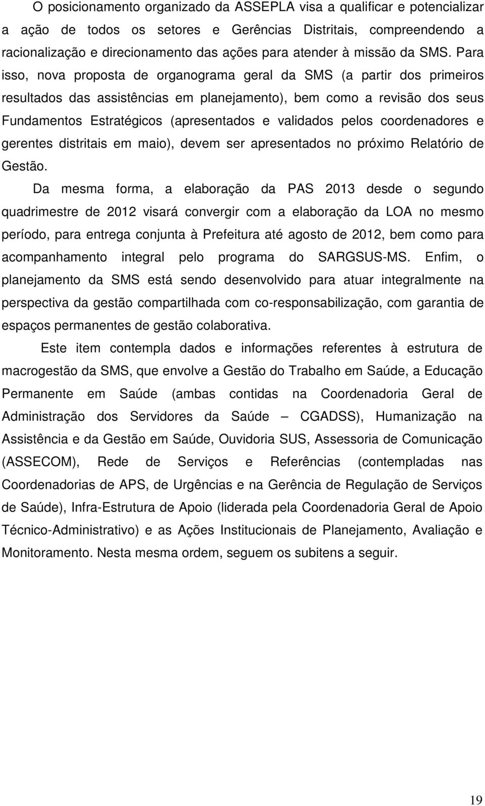 Para isso, nova proposta de organograma geral da SMS (a partir dos primeiros resultados das assistências em planejamento), bem como a revisão dos seus Fundamentos Estratégicos (apresentados e