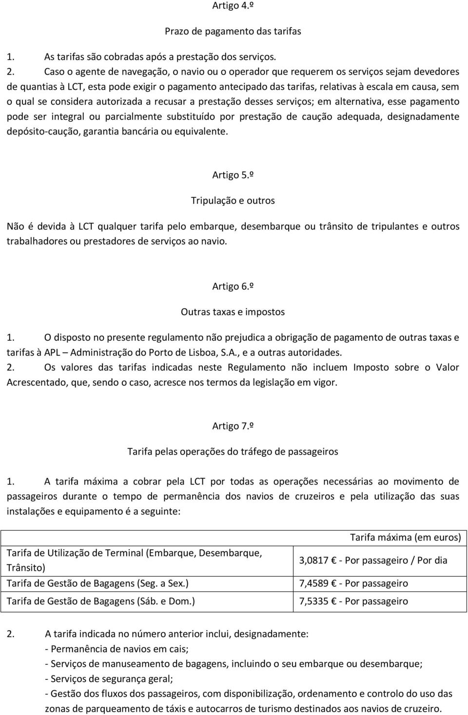 qual se considera autorizada a recusar a prestação desses serviços; em alternativa, esse pagamento pode ser integral ou parcialmente substituído por prestação de caução adequada, designadamente