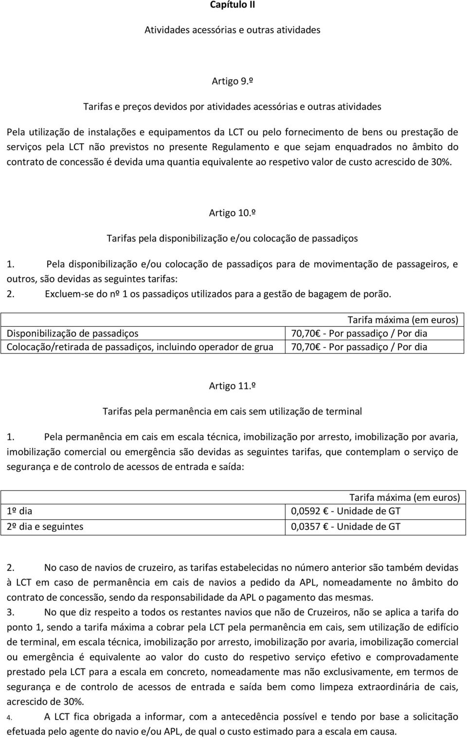 previstos no presente Regulamento e que sejam enquadrados no âmbito do contrato de concessão é devida uma quantia equivalente ao respetivo valor de custo acrescido de 30%. Artigo 10.