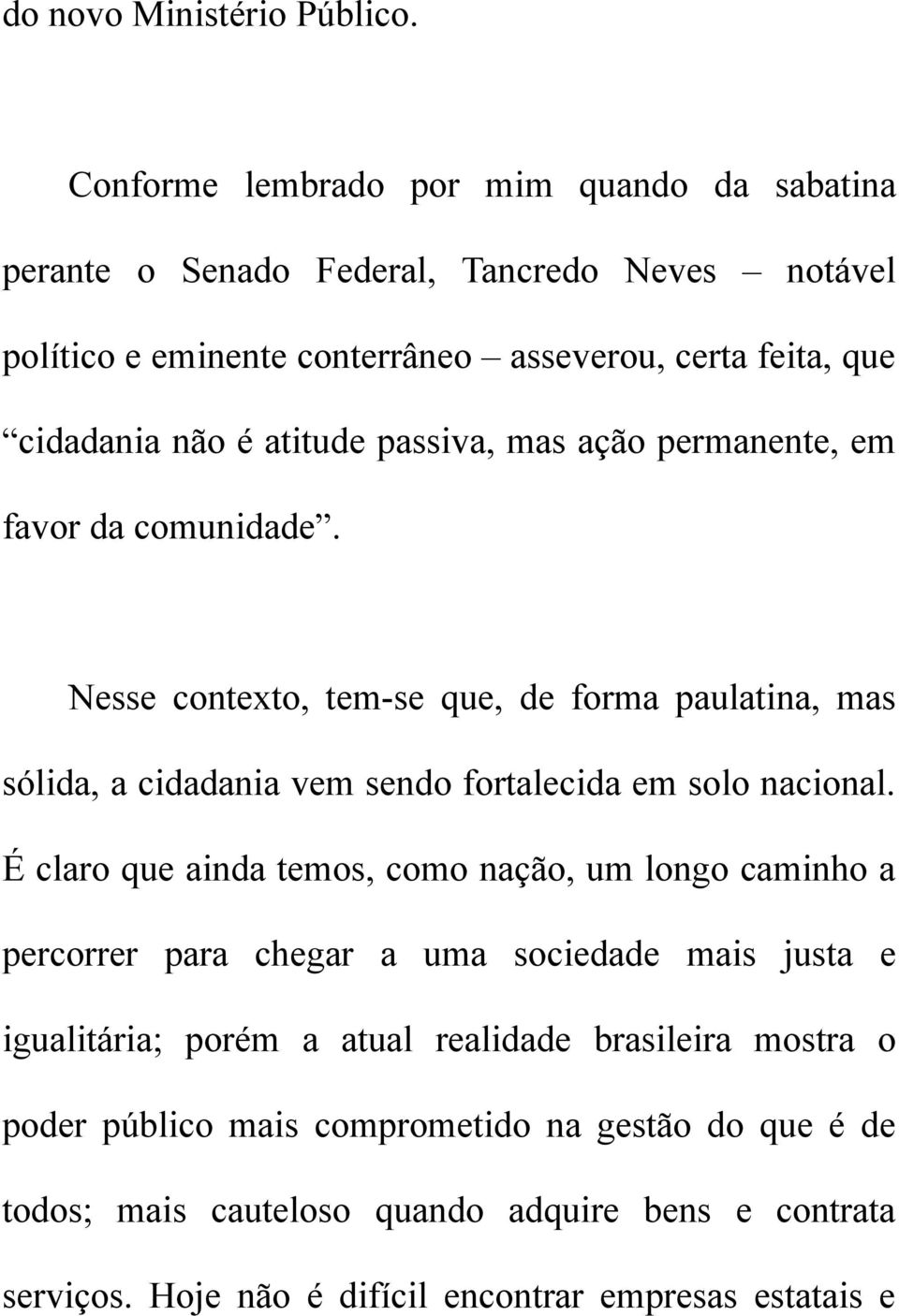 atitude passiva, mas ação permanente, em favor da comunidade. Nesse contexto, tem-se que, de forma paulatina, mas sólida, a cidadania vem sendo fortalecida em solo nacional.