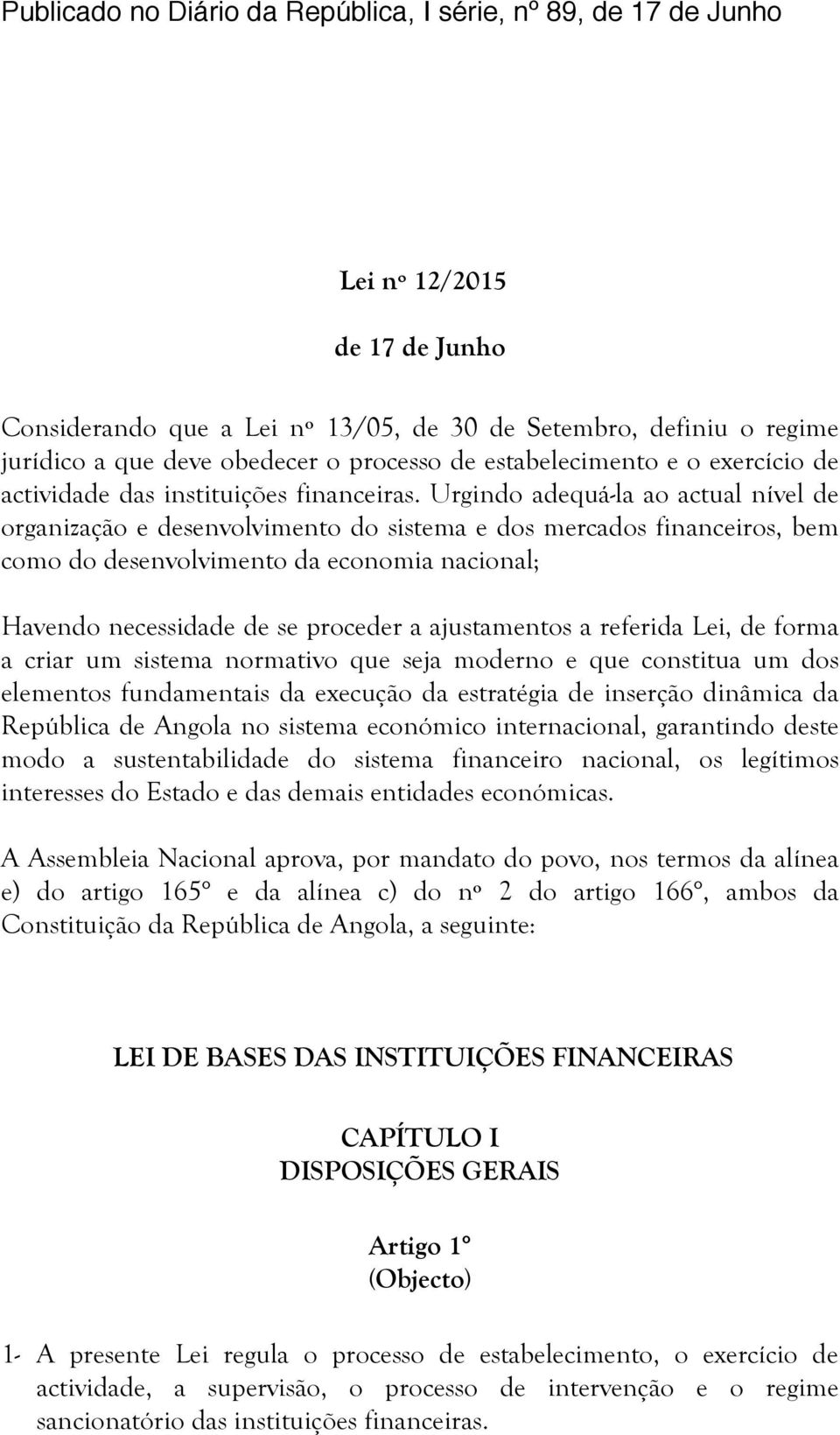 Urgindo adequá-la ao actual nível de organização e desenvolvimento do sistema e dos mercados financeiros, bem como do desenvolvimento da economia nacional; Havendo necessidade de se proceder a