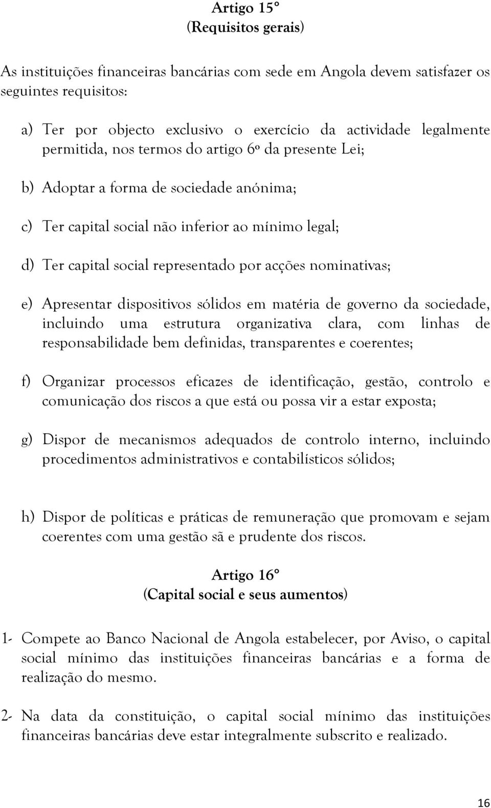 nominativas; e) Apresentar dispositivos sólidos em matéria de governo da sociedade, incluindo uma estrutura organizativa clara, com linhas de responsabilidade bem definidas, transparentes e