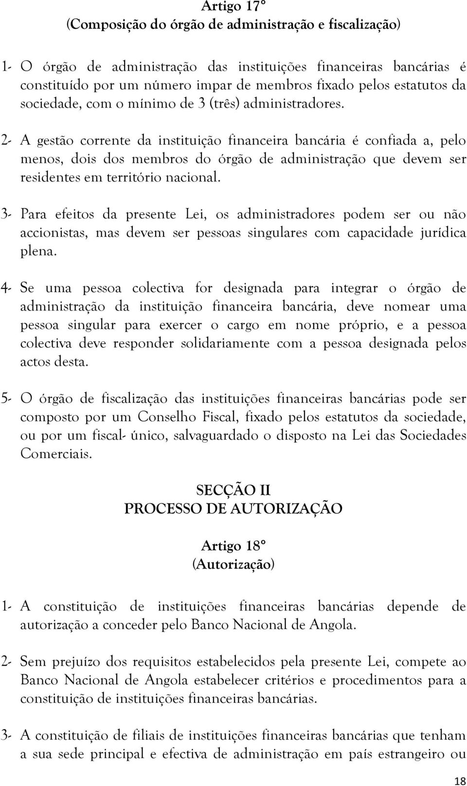 2- A gestão corrente da instituição financeira bancária é confiada a, pelo menos, dois dos membros do órgão de administração que devem ser residentes em território nacional.