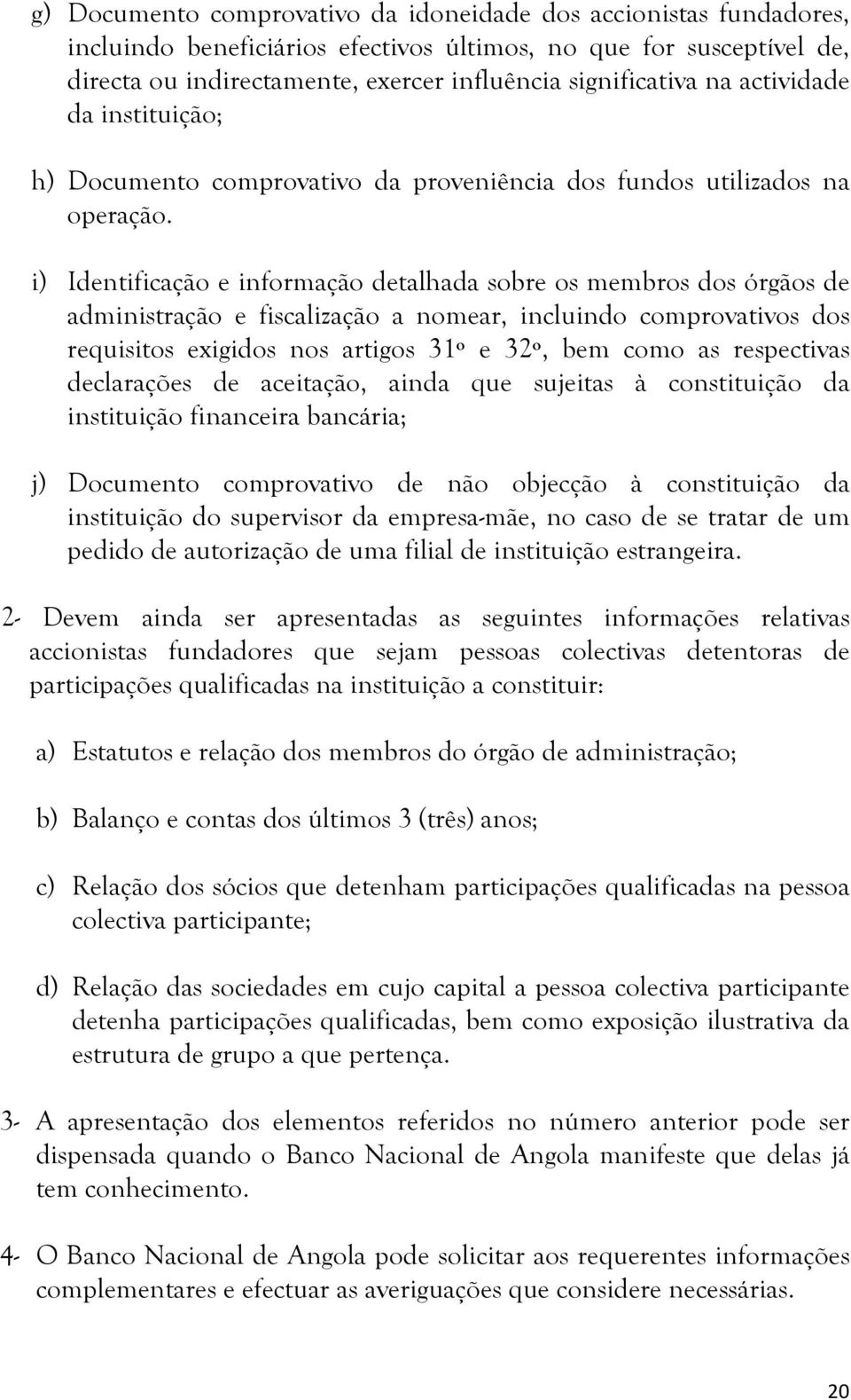 i) Identificação e informação detalhada sobre os membros dos órgãos de administração e fiscalização a nomear, incluindo comprovativos dos requisitos exigidos nos artigos 31º e 32º, bem como as