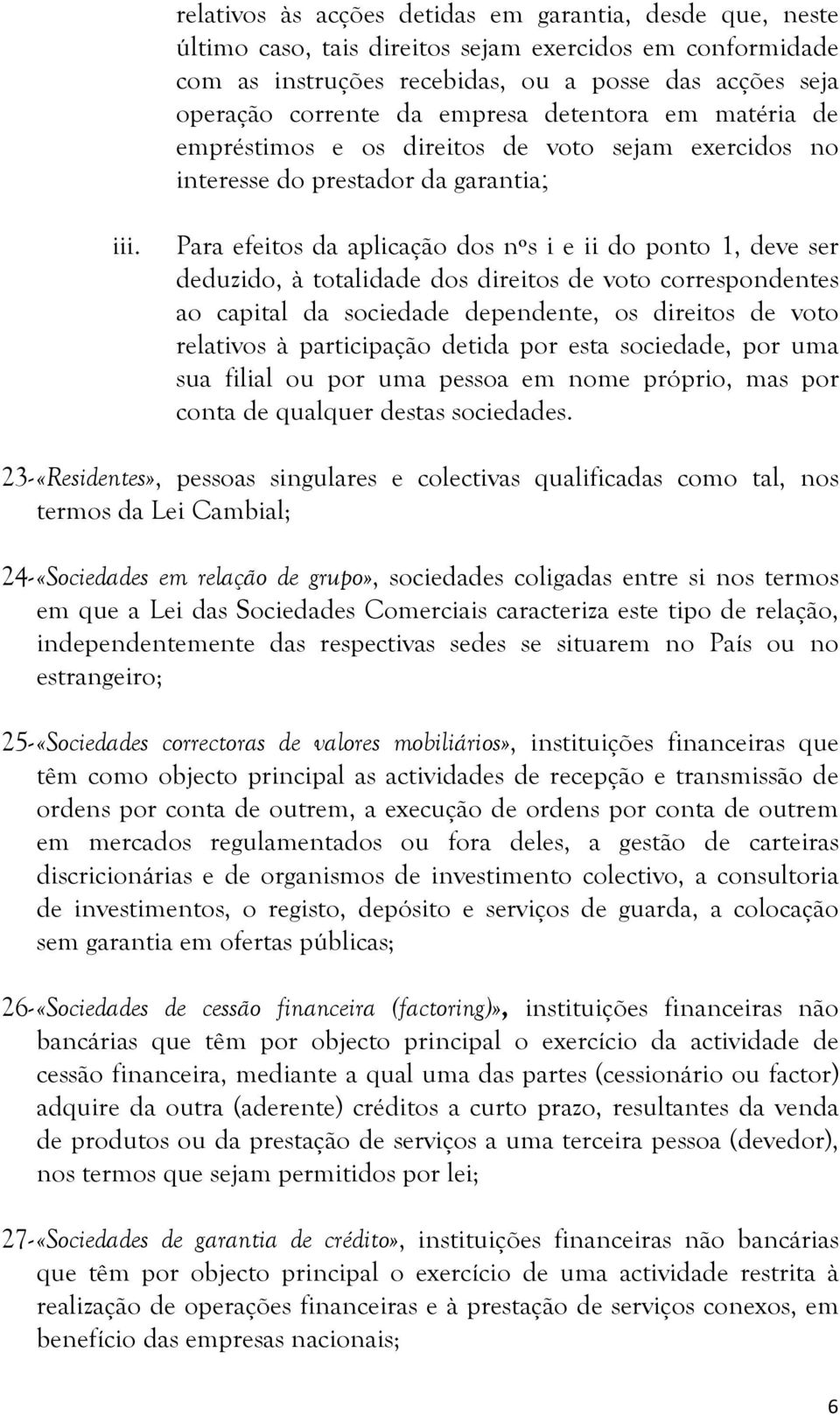 Para efeitos da aplicação dos nºs i e ii do ponto 1, deve ser deduzido, à totalidade dos direitos de voto correspondentes ao capital da sociedade dependente, os direitos de voto relativos à