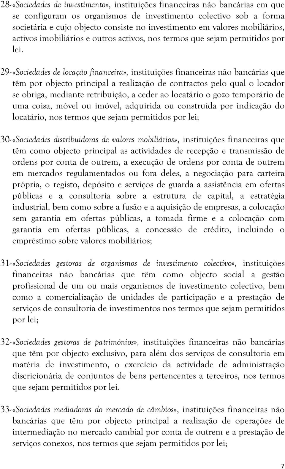 29- «Sociedades de locação financeira», instituições financeiras não bancárias que têm por objecto principal a realização de contractos pelo qual o locador se obriga, mediante retribuição, a ceder ao