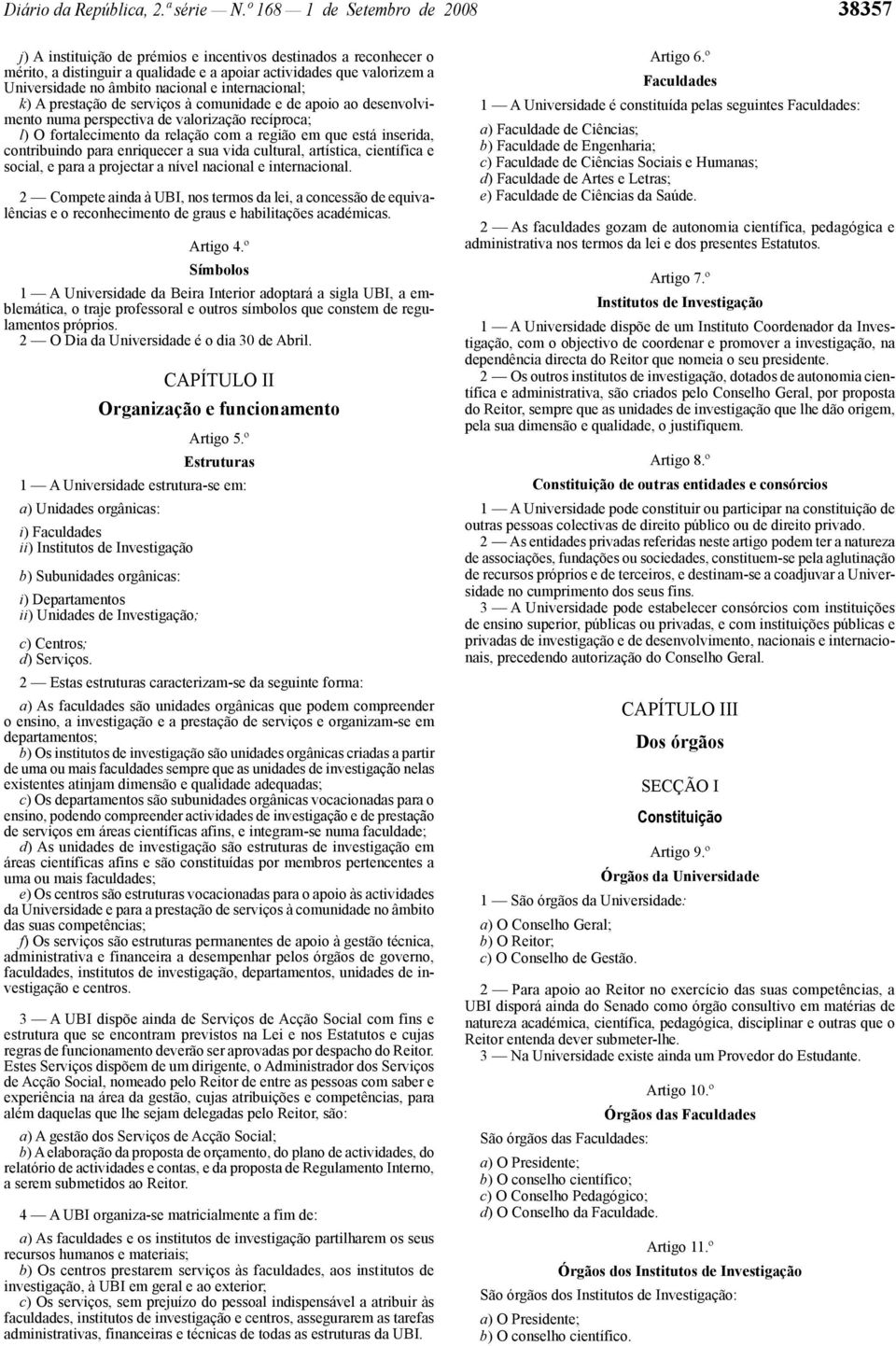 nacional e internacional; k) A prestação de serviços à comunidade e de apoio ao desenvolvimento numa perspectiva de valorização recíproca; l) O fortalecimento da relação com a região em que está