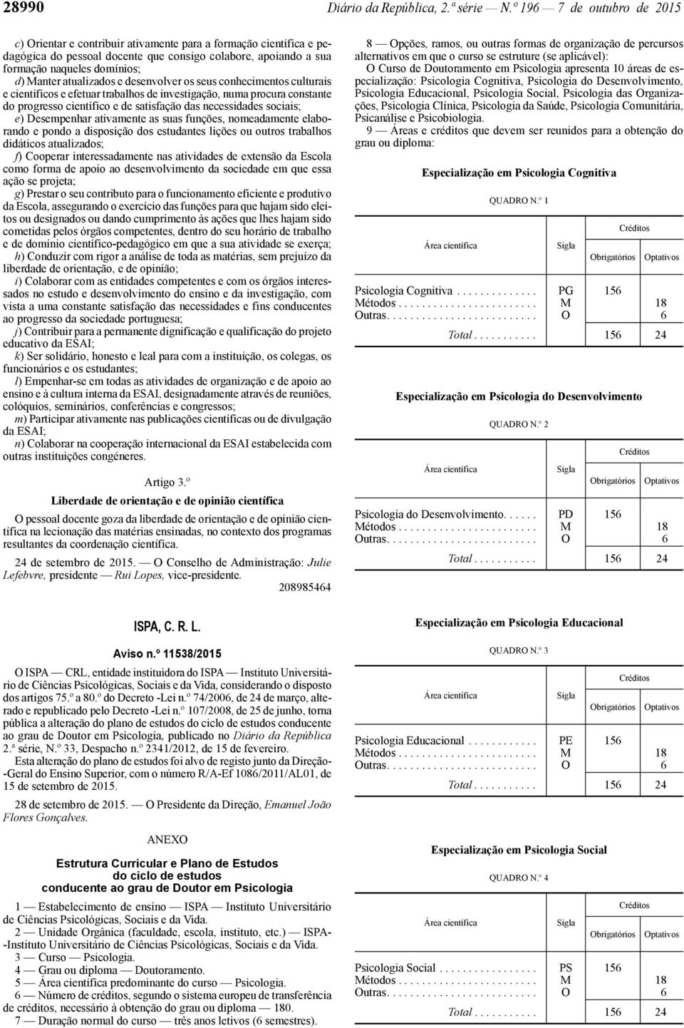 desenvolver os seus conhecimentos culturais e científicos e efetuar trabalhos de investigação, numa procura constante do progresso científico e de satisfação das necessidades sociais; e) Desempenhar