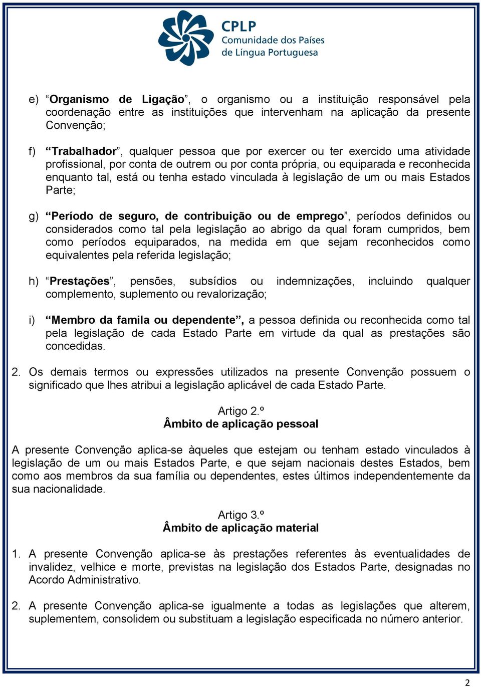 Estados Parte; g) Período de seguro, de contribuição ou de emprego, períodos definidos ou considerados como tal pela legislação ao abrigo da qual foram cumpridos, bem como períodos equiparados, na