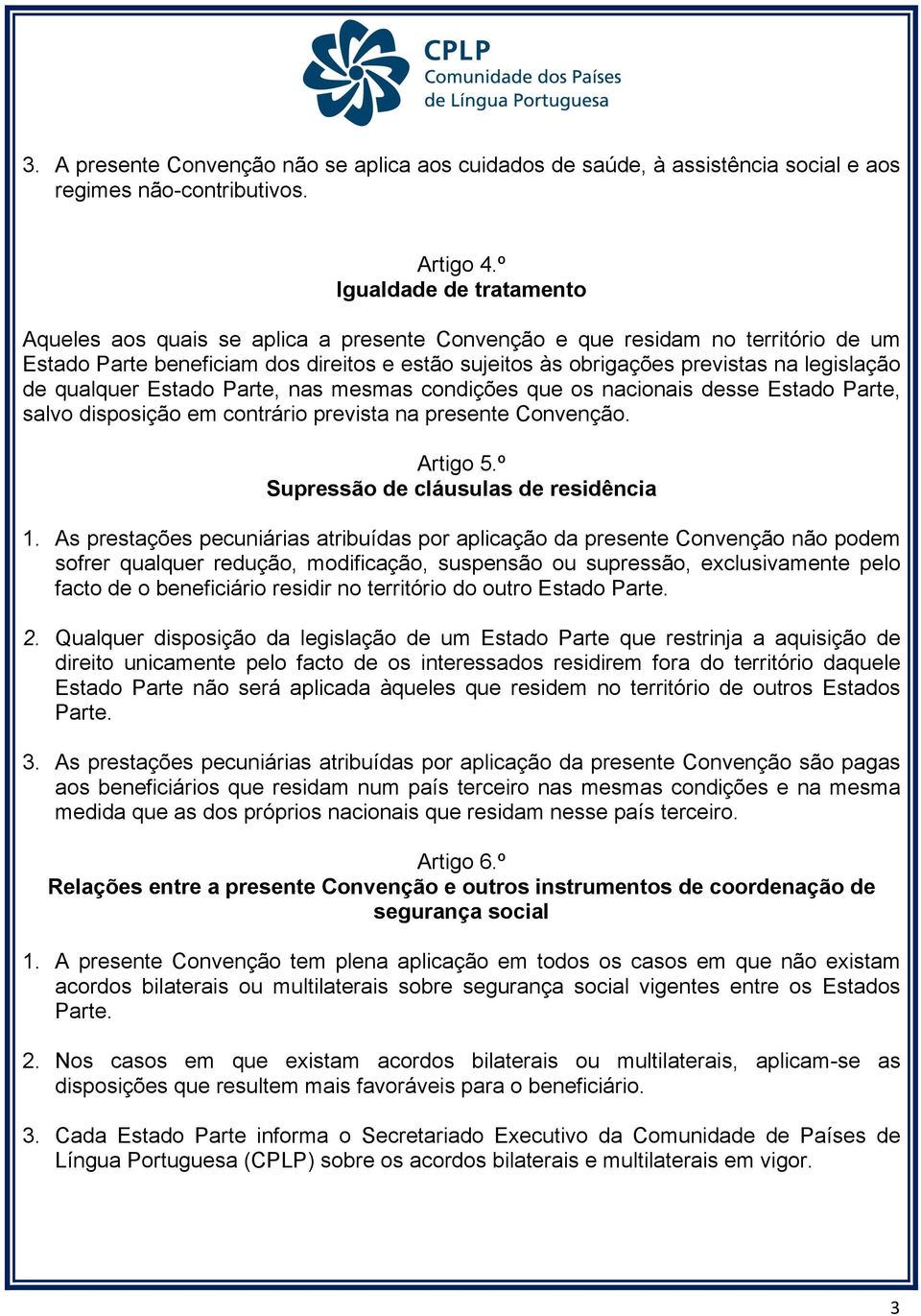 legislação de qualquer Estado Parte, nas mesmas condições que os nacionais desse Estado Parte, salvo disposição em contrário prevista na presente Convenção. Artigo 5.