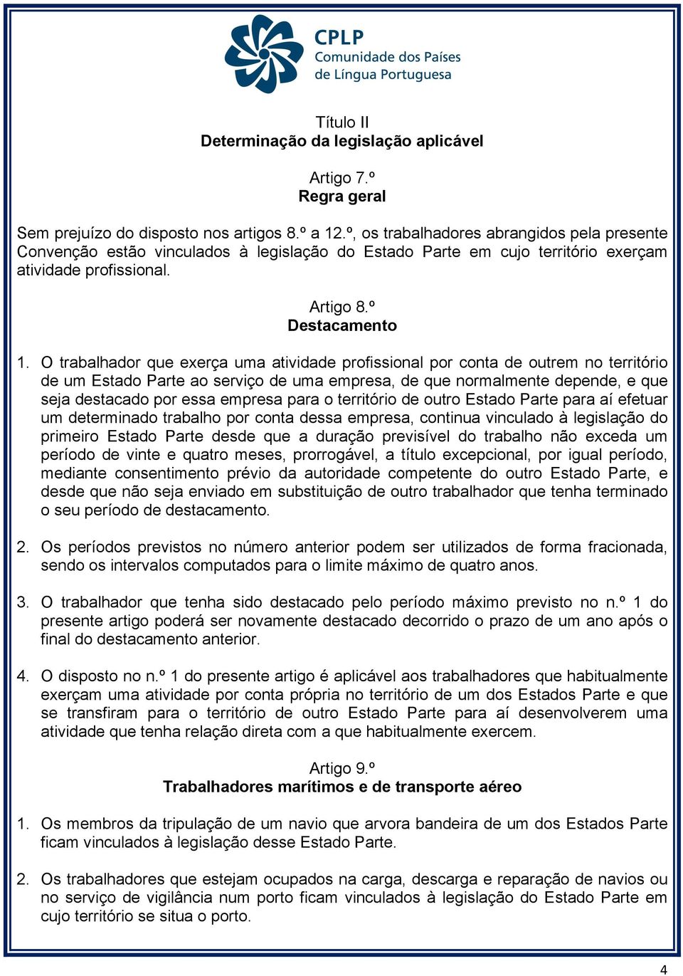 O trabalhador que exerça uma atividade profissional por conta de outrem no território de um Estado Parte ao serviço de uma empresa, de que normalmente depende, e que seja destacado por essa empresa