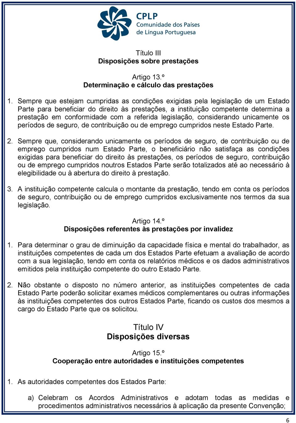 referida legislação, considerando unicamente os períodos de seguro, de contribuição ou de emprego cumpridos neste Estado Parte. 2.