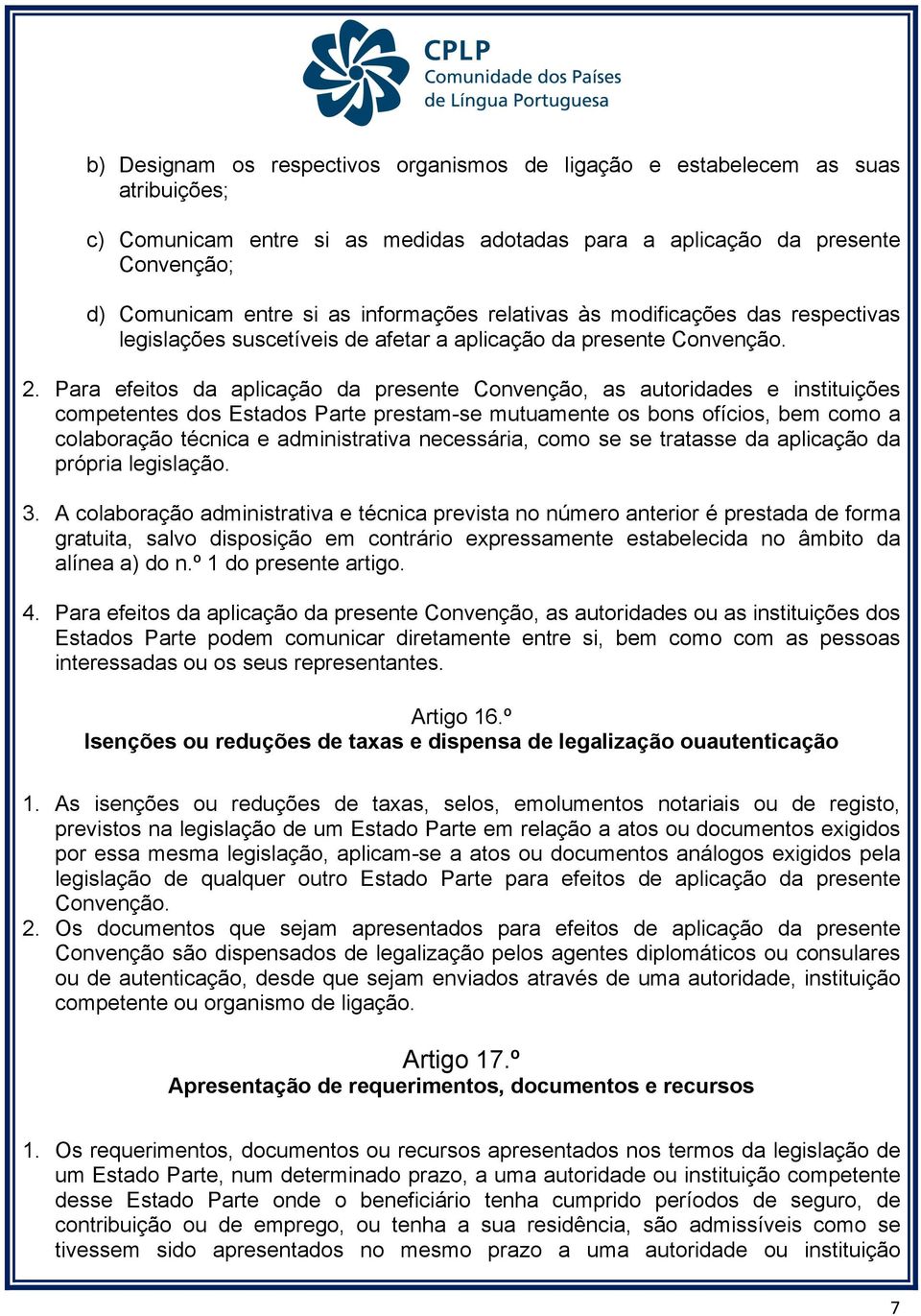 Para efeitos da aplicação da presente Convenção, as autoridades e instituições competentes dos Estados Parte prestam-se mutuamente os bons ofícios, bem como a colaboração técnica e administrativa