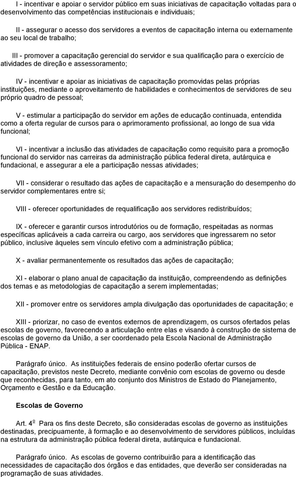 assessoramento; IV - incentivar e apoiar as iniciativas de capacitação promovidas pelas próprias instituições, mediante o aproveitamento de habilidades e conhecimentos de servidores de seu próprio