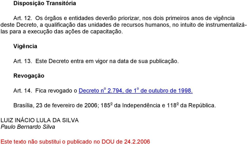 intuito de instrumentalizálas para a execução das ações de capacitação. Vigência Art. 13. Este Decreto entra em vigor na data de sua publicação.