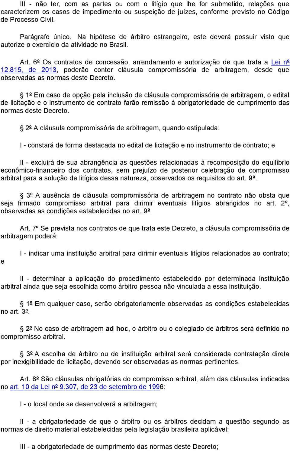 6º Os contratos de concessão, arrendamento e autorização de que trata a Lei nº 12.815, de 2013, poderão conter cláusula compromissória de arbitragem, desde que observadas as normas deste Decreto.