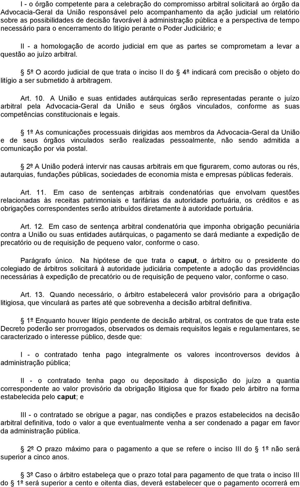 comprometam a levar a questão ao juízo arbitral. 5º O acordo judicial de que trata o inciso II do 4º indicará com precisão o objeto do litígio a ser submetido à arbitragem. Art. 10.