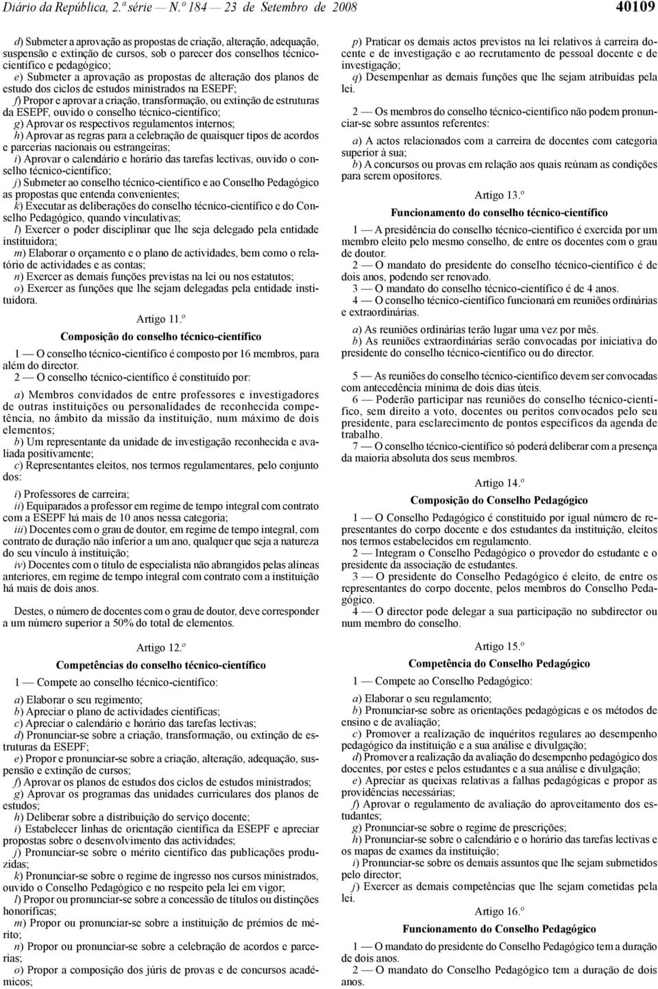 e) Submeter a aprovação as propostas de alteração dos planos de estudo dos ciclos de estudos ministrados na ESEPF; f) Propor e aprovar a criação, transformação, ou extinção de estruturas da ESEPF,