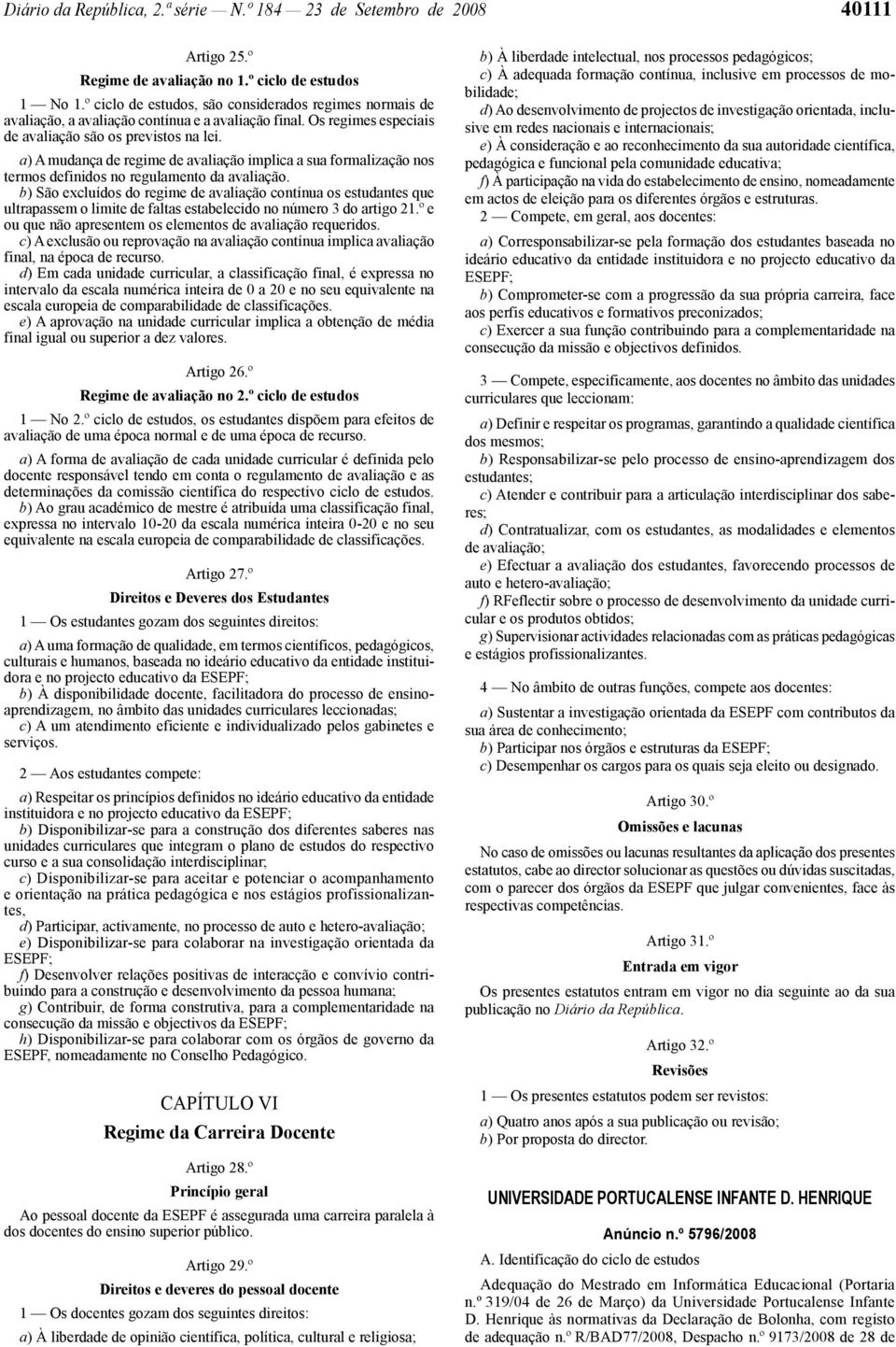 a) A mudança de regime de avaliação implica a sua formalização nos termos definidos no regulamento da avaliação.