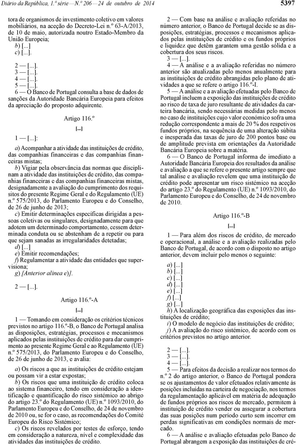 6 O Banco de Portugal consulta a base de dados de sanções da Autoridade Bancária Europeia para efeitos da apreciação do proposto adquirente. Artigo 116.