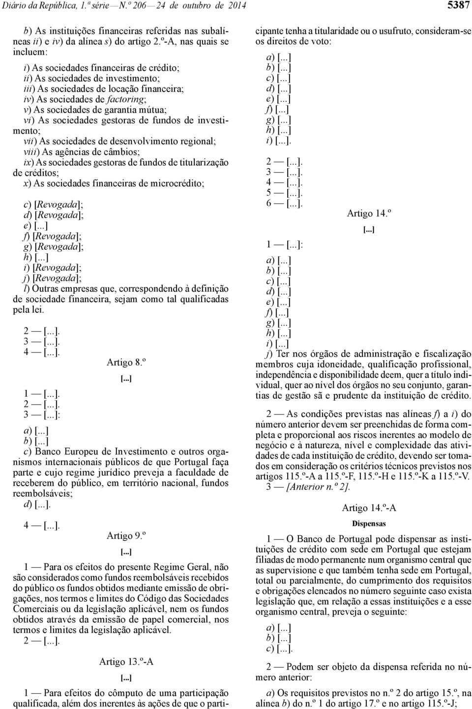 garantia mútua; vi) As sociedades gestoras de fundos de investimento; vii) As sociedades de desenvolvimento regional; viii) As agências de câmbios; ix) As sociedades gestoras de fundos de