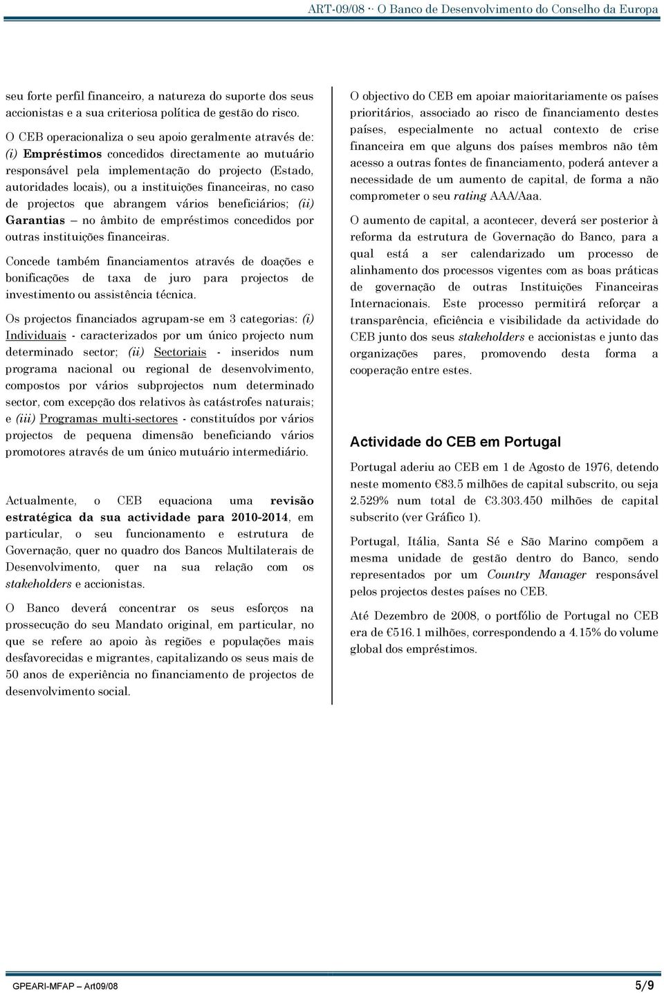 financeiras, no caso de projectos que abrangem vários beneficiários; (ii) Garantias no âmbito de empréstimos concedidos por outras instituições financeiras.