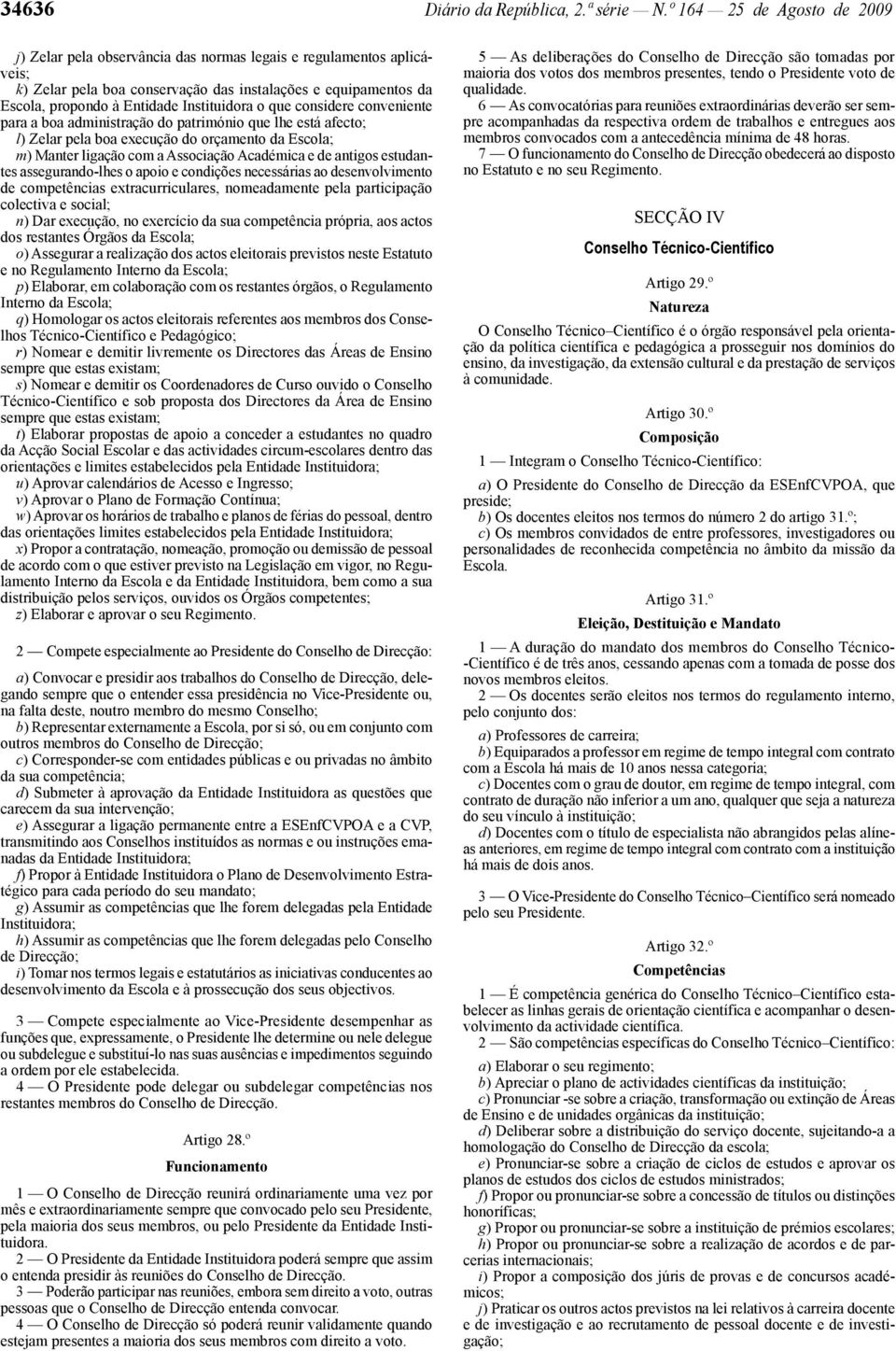 Instituidora o que considere conveniente para a boa administração do património que lhe está afecto; l) Zelar pela boa execução do orçamento da Escola; m) Manter ligação com a Associação Académica e